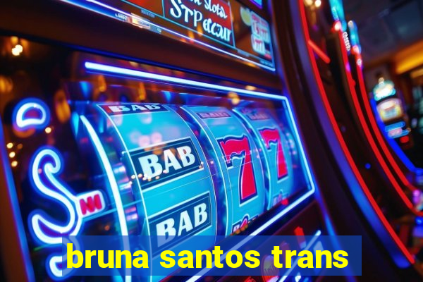 bruna santos trans